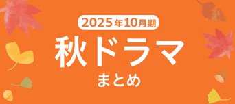 【秋ドラマ】2025年10月期の新ドラマまとめ一覧